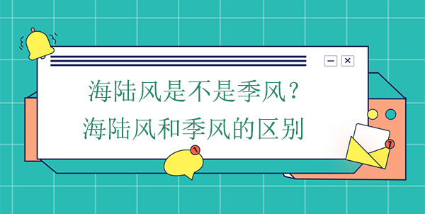 海陸風是不是季風？海陸風和季風的區(qū)別